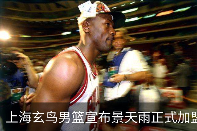 上海玄鸟男篮宣布景天雨正式加盟球队