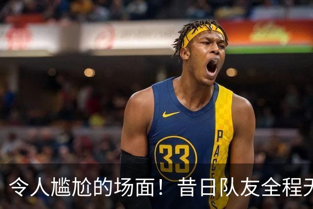 令人尴尬的场面！昔日队友全程无交流
